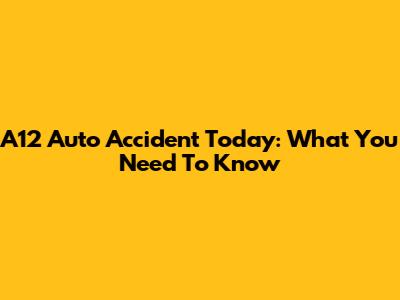 A12 Auto Accident Today: What You Need To Know