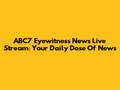 ABC7 Eyewitness News Live Stream: Your Daily Dose Of News