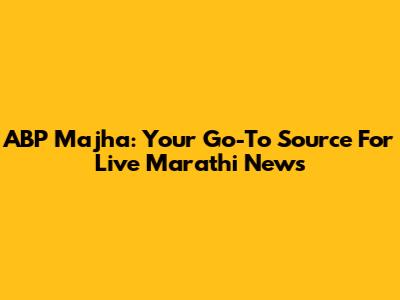 ABP Majha: Your Go-To Source For Live Marathi News