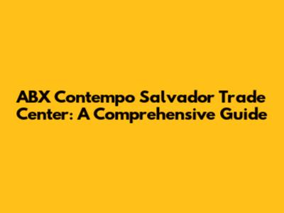 ABX Contempo Salvador Trade Center: A Comprehensive Guide
