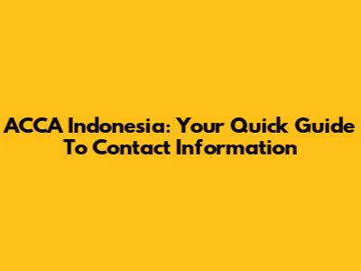 ACCA Indonesia: Your Quick Guide To Contact Information