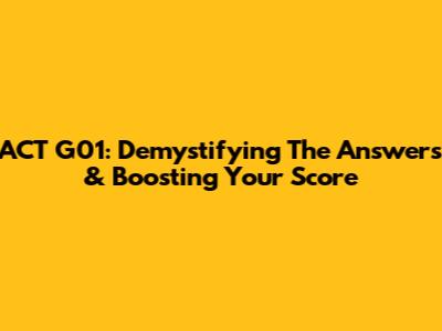 ACT G01: Demystifying The Answers & Boosting Your Score