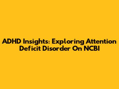 ADHD Insights: Exploring Attention Deficit Disorder On NCBI