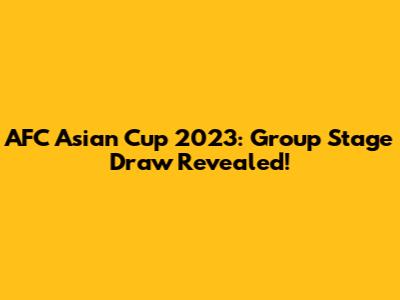 AFC Asian Cup 2023: Group Stage Draw Revealed!