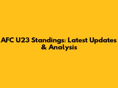 AFC U23 Standings: Latest Updates & Analysis