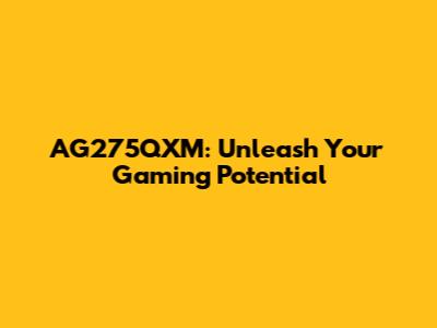 AG275QXM: Unleash Your Gaming Potential