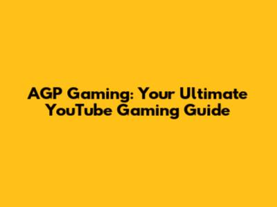 AGP Gaming: Your Ultimate YouTube Gaming Guide
