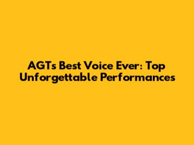 AGT's Best Voice Ever: Top Unforgettable Performances