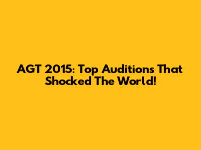 AGT 2015: Top Auditions That Shocked The World!