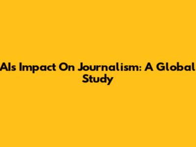 AI's Impact On Journalism: A Global Study