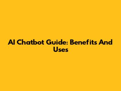AI Chatbot Guide: Benefits And Uses