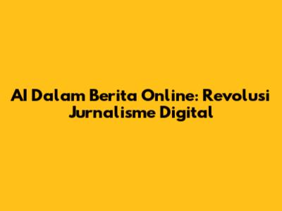 AI Dalam Berita Online: Revolusi Jurnalisme Digital