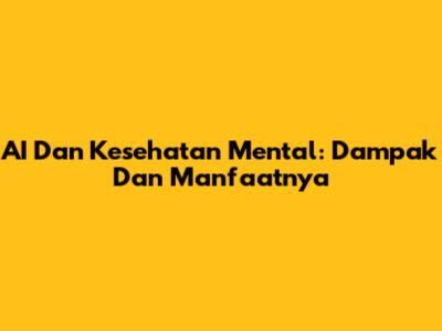 AI Dan Kesehatan Mental: Dampak Dan Manfaatnya