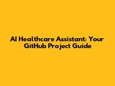 AI Healthcare Assistant: Your GitHub Project Guide
