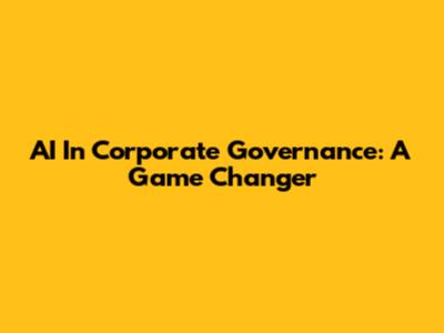 AI In Corporate Governance: A Game Changer