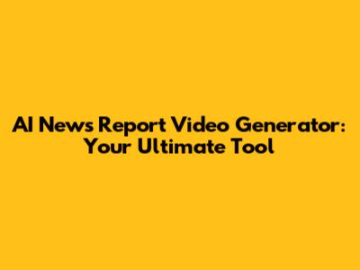 AI News Report Video Generator: Your Ultimate Tool