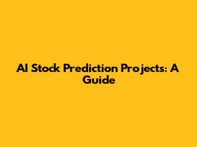 AI Stock Prediction Projects: A Guide