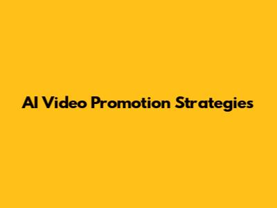 AI Video Promotion Strategies