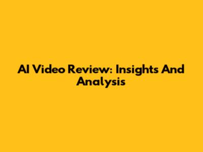 AI Video Review: Insights And Analysis