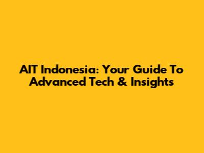 AIT Indonesia: Your Guide To Advanced Tech & Insights