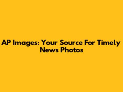 AP Images: Your Source For Timely News Photos