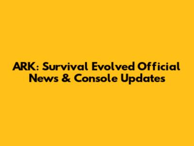ARK: Survival Evolved Official News & Console Updates
