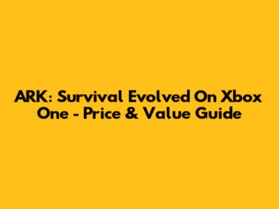ARK: Survival Evolved On Xbox One - Price & Value Guide