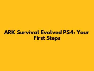 ARK Survival Evolved PS4: Your First Steps