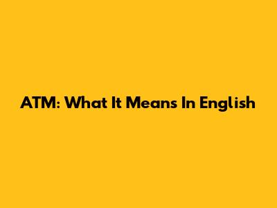 ATM: What It Means In English