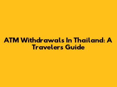 ATM Withdrawals In Thailand: A Traveler's Guide