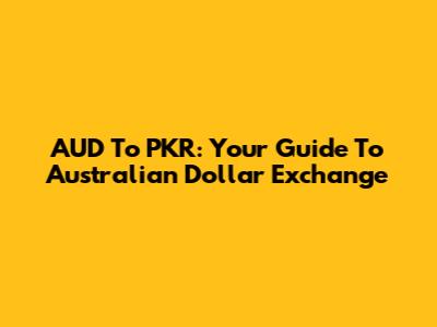 AUD To PKR: Your Guide To Australian Dollar Exchange