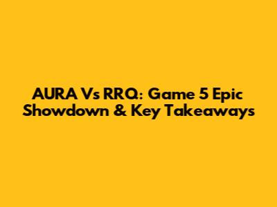 AURA Vs RRQ: Game 5 Epic Showdown & Key Takeaways