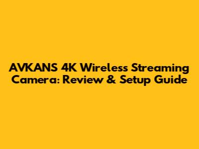 AVKANS 4K Wireless Streaming Camera: Review & Setup Guide