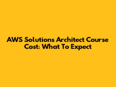 AWS Solutions Architect Course Cost: What To Expect
