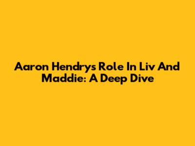 Aaron Hendry's Role In Liv And Maddie: A Deep Dive