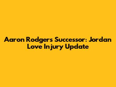Aaron Rodgers' Successor: Jordan Love Injury Update