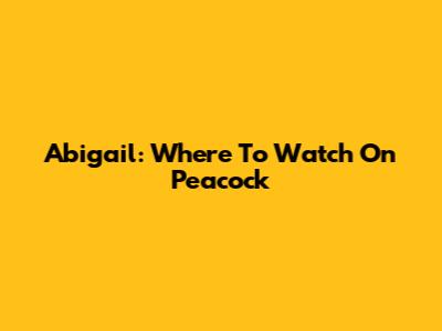 Abigail: Where To Watch On Peacock