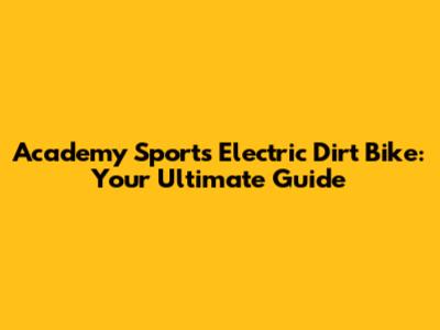 Academy Sports Electric Dirt Bike: Your Ultimate Guide