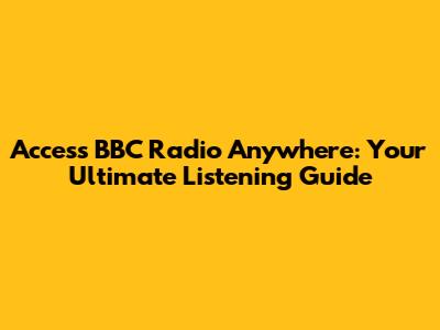 Access BBC Radio Anywhere: Your Ultimate Listening Guide