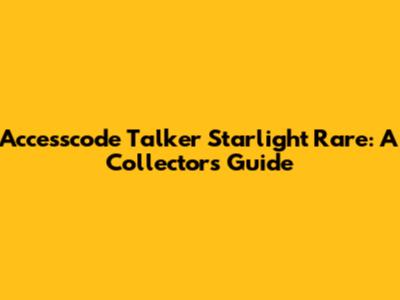 Accesscode Talker Starlight Rare: A Collector's Guide