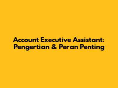 Account Executive Assistant: Pengertian & Peran Penting