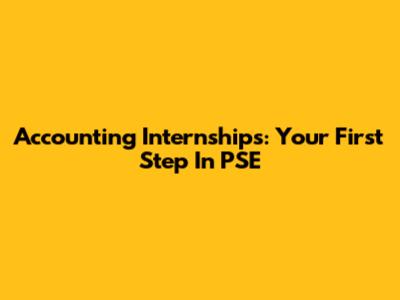 Accounting Internships: Your First Step In PSE