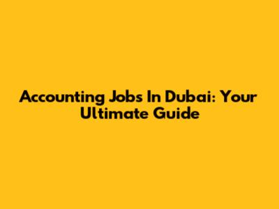 Accounting Jobs In Dubai: Your Ultimate Guide