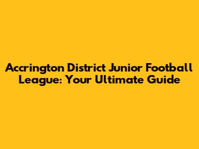 Accrington District Junior Football League: Your Ultimate Guide
