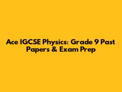 Ace IGCSE Physics: Grade 9 Past Papers & Exam Prep