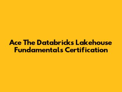Ace The Databricks Lakehouse Fundamentals Certification