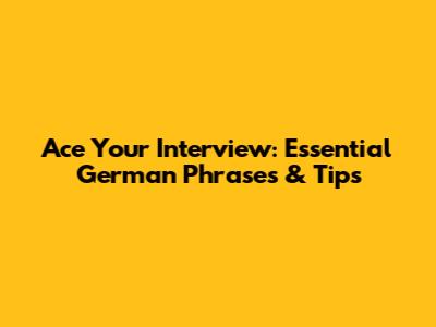 Ace Your Interview: Essential German Phrases & Tips
