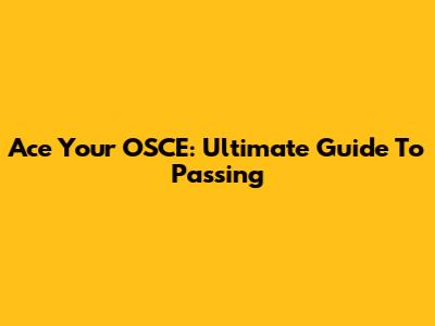 Ace Your OSCE: Ultimate Guide To Passing