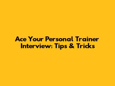 Ace Your Personal Trainer Interview: Tips & Tricks