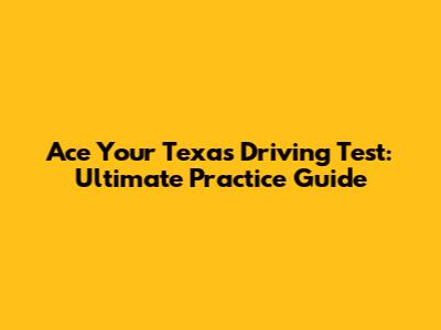Ace Your Texas Driving Test: Ultimate Practice Guide